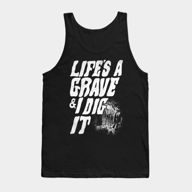 Life's a grave & I dig it Tank Top by furstmonster